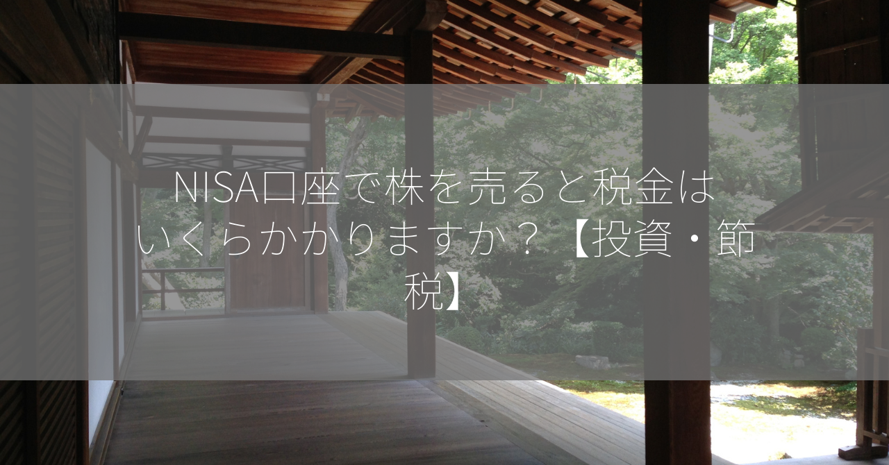 NISA口座で株を売ると税金はいくらかかりますか？【投資・節税】