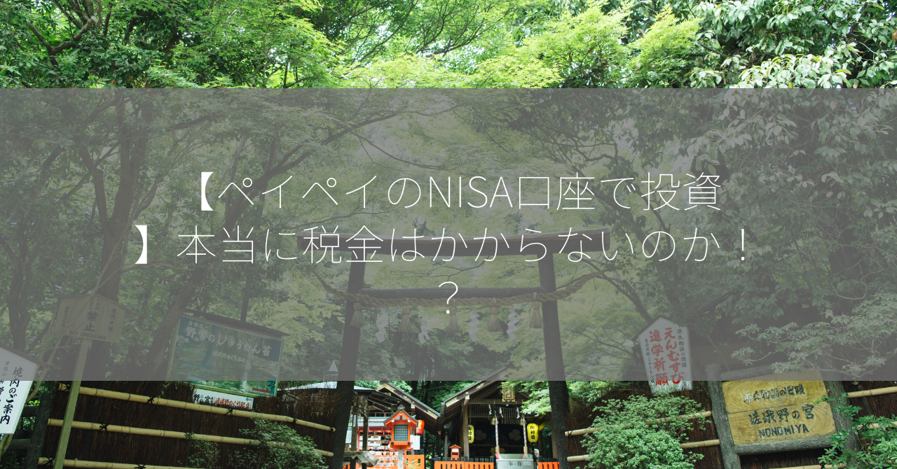 【ペイペイのNISA口座で投資】本当に税金はかからないのか！？